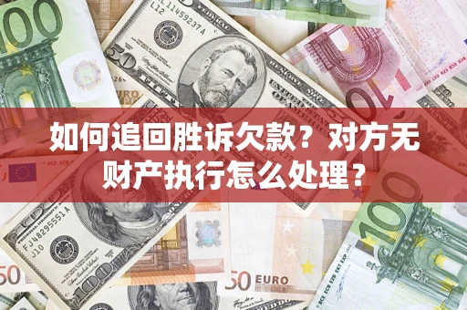 北京如何追回胜诉欠款？对方无财产执行怎么处理？