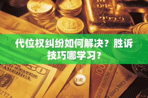 北京代位权纠纷如何解决？胜诉技巧哪学习？