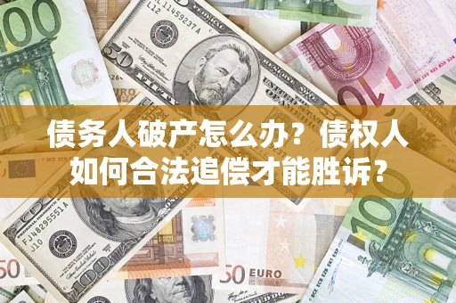 北京债务人破产怎么办？债权人如何合法追偿才能胜诉？