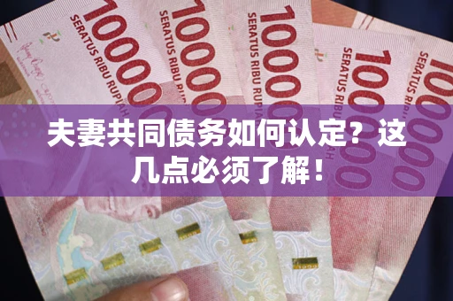 北京夫妻共同债务如何认定？这几点必须了解！