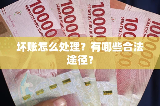 北京坏账怎么处理？有哪些合法途径？