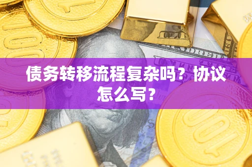 北京债务转移流程复杂吗？协议怎么写？
