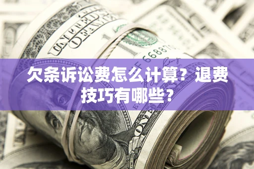 北京欠条诉讼费怎么计算？退费技巧有哪些？