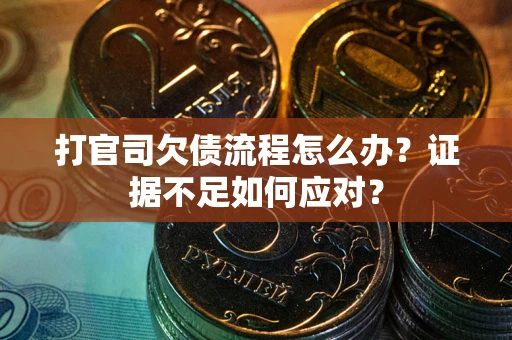 北京打官司欠债流程怎么办？证据不足如何应对？