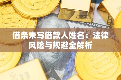 北京借条未写借款人姓名：法律风险与规避全解析