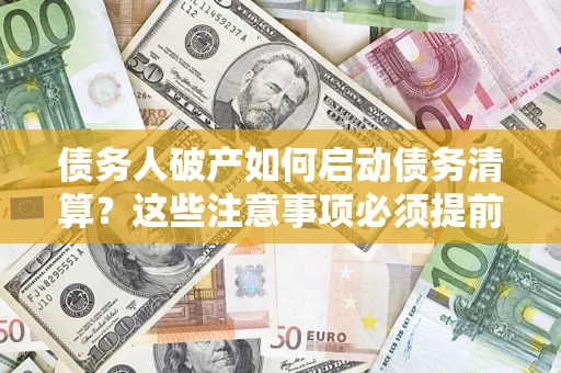北京债务人破产如何启动债务清算？这些注意事项必须提前知道