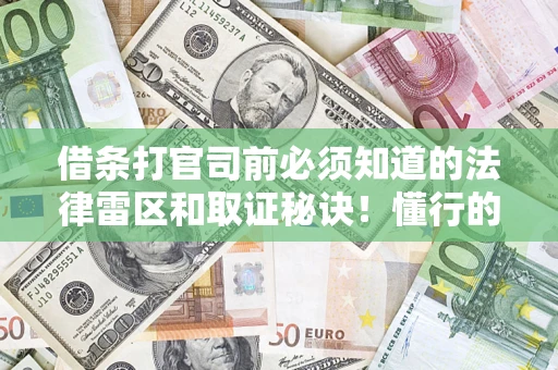 北京借条打官司前必须知道的法律雷区和取证秘诀！懂行的人已经留好这些证据