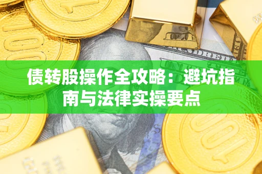 北京债转股操作全攻略：避坑指南与法律实操要点