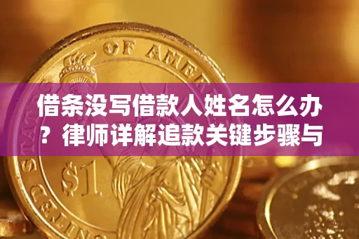 北京借条没写借款人姓名怎么办？律师详解追款关键步骤与证据链构建