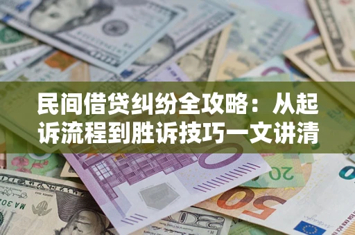 北京民间借贷纠纷全攻略：从起诉流程到胜诉技巧一文讲清