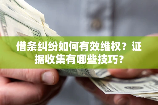 北京借条纠纷如何有效维权？证据收集有哪些技巧？