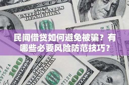 北京民间借贷如何避免被骗？有哪些必要风险防范技巧？