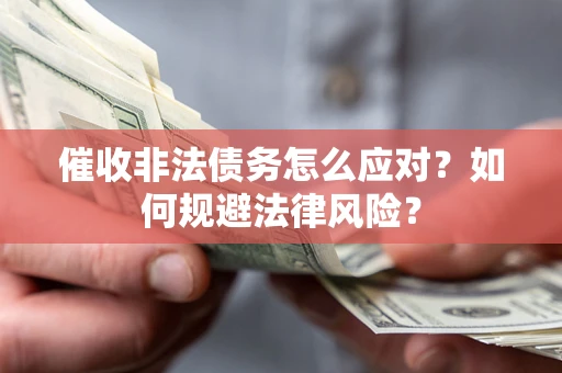 北京催收非法债务怎么应对？如何规避法律风险？