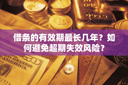北京借条的有效期最长几年？如何避免超期失效风险？