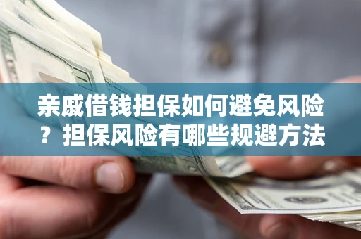 北京亲戚借钱担保如何避免风险？担保风险有哪些规避方法？