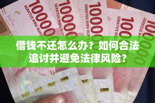 北京借钱不还怎么办？如何合法追讨并避免法律风险？