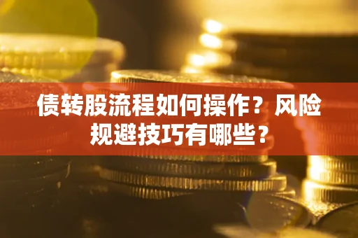 北京债转股流程如何操作？风险规避技巧有哪些？