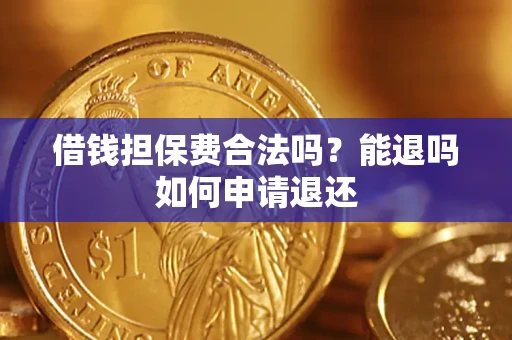 北京借钱担保费合法吗？能退吗如何申请退还