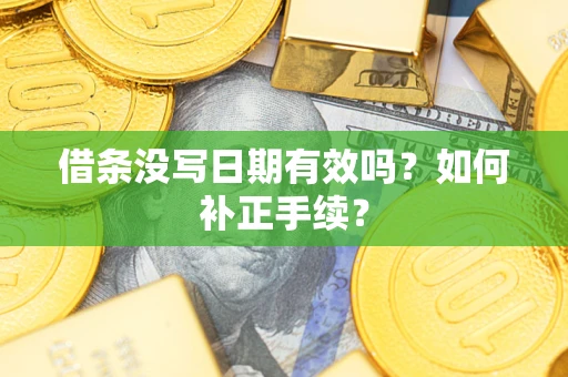 北京借条没写日期有效吗？如何补正手续？
