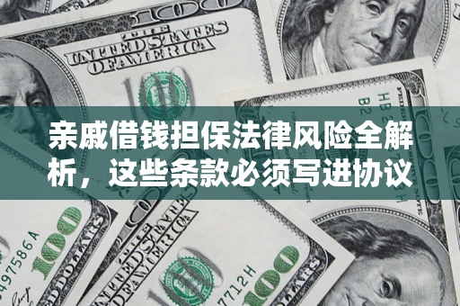 北京亲戚借钱担保法律风险全解析，这些条款必须写进协议