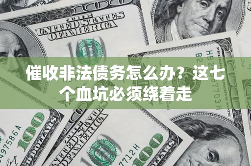 北京催收非法债务怎么办？这七个血坑必须绕着走