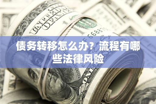 北京债务转移怎么办？流程有哪些法律风险